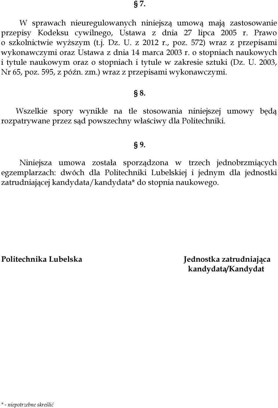 ) wraz z przepisami wykonawczymi. 8. Wszelkie spory wynikłe na tle stosowania niniejszej umowy będą rozpatrywane przez sąd powszechny właściwy dla Politechniki. 9.