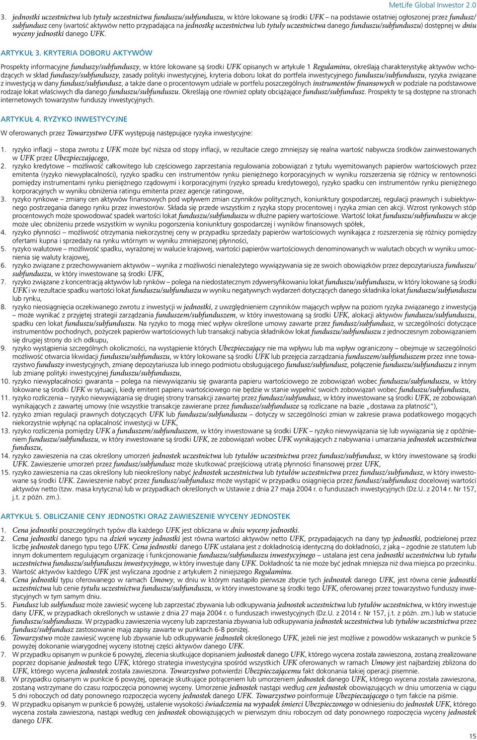KRYTERIA DOBORU AKTYWÓW Prospekty informacyjne funduszy/subfunduszy, w które lokowane są środki UFK opisanych w artykule 1 Regulaminu, określają charakterystykę aktywów wchodzących w skład