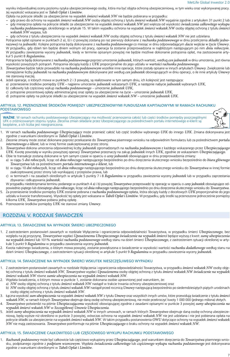 wskutek NW wygaśnie zgodnie z artykułem 31 punkt 2 lub gdy miesięczna opłata na pokrycie składki za ubezpieczenie na wypadek śmierci wskutek NW jest większa od wysokości świadczenia całkowitego