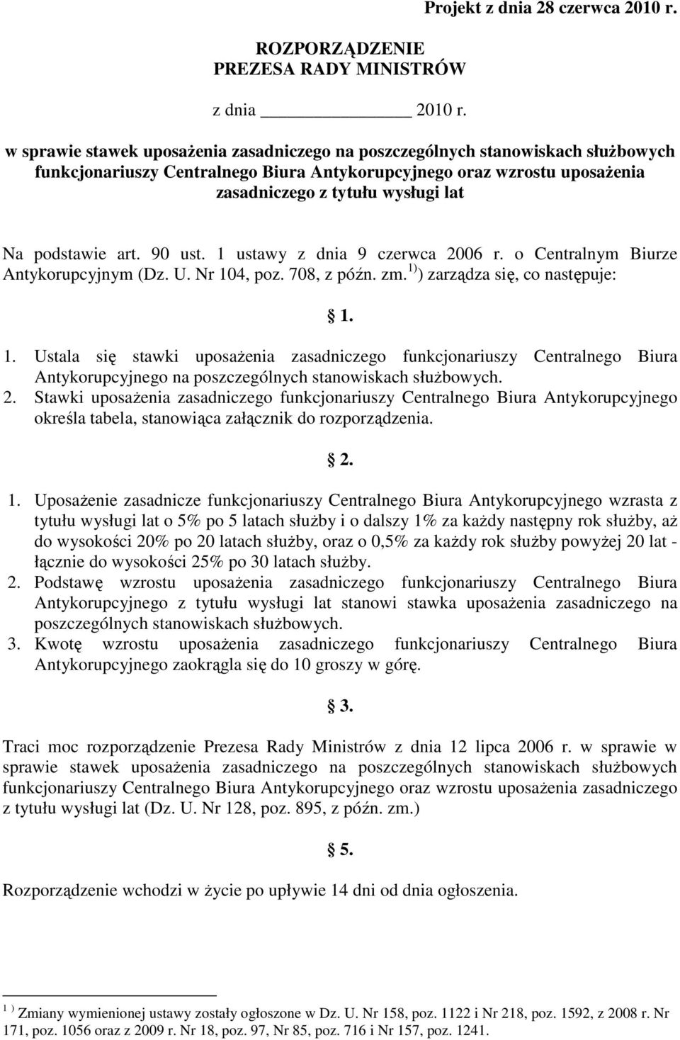 podstawie art. 90 ust. 1 ustawy z dnia 9 czerwca 2006 r. o Centralnym Biurze Antykorupcyjnym (Dz. U. Nr 104, poz. 708, z późn. zm. 1) ) zarządza się, co następuje: 1. 1. Ustala się stawki uposaŝenia zasadniczego funkcjonariuszy Centralnego Biura Antykorupcyjnego na poszczególnych stanowiskach słuŝbowych.