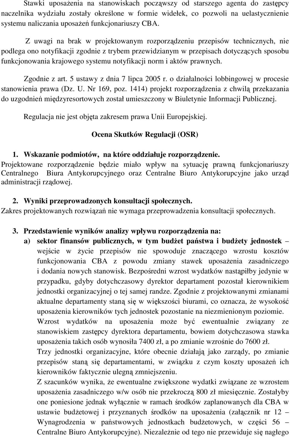 Z uwagi na brak w projektowanym rozporządzeniu przepisów technicznych, nie podlega ono notyfikacji zgodnie z trybem przewidzianym w przepisach dotyczących sposobu funkcjonowania krajowego systemu