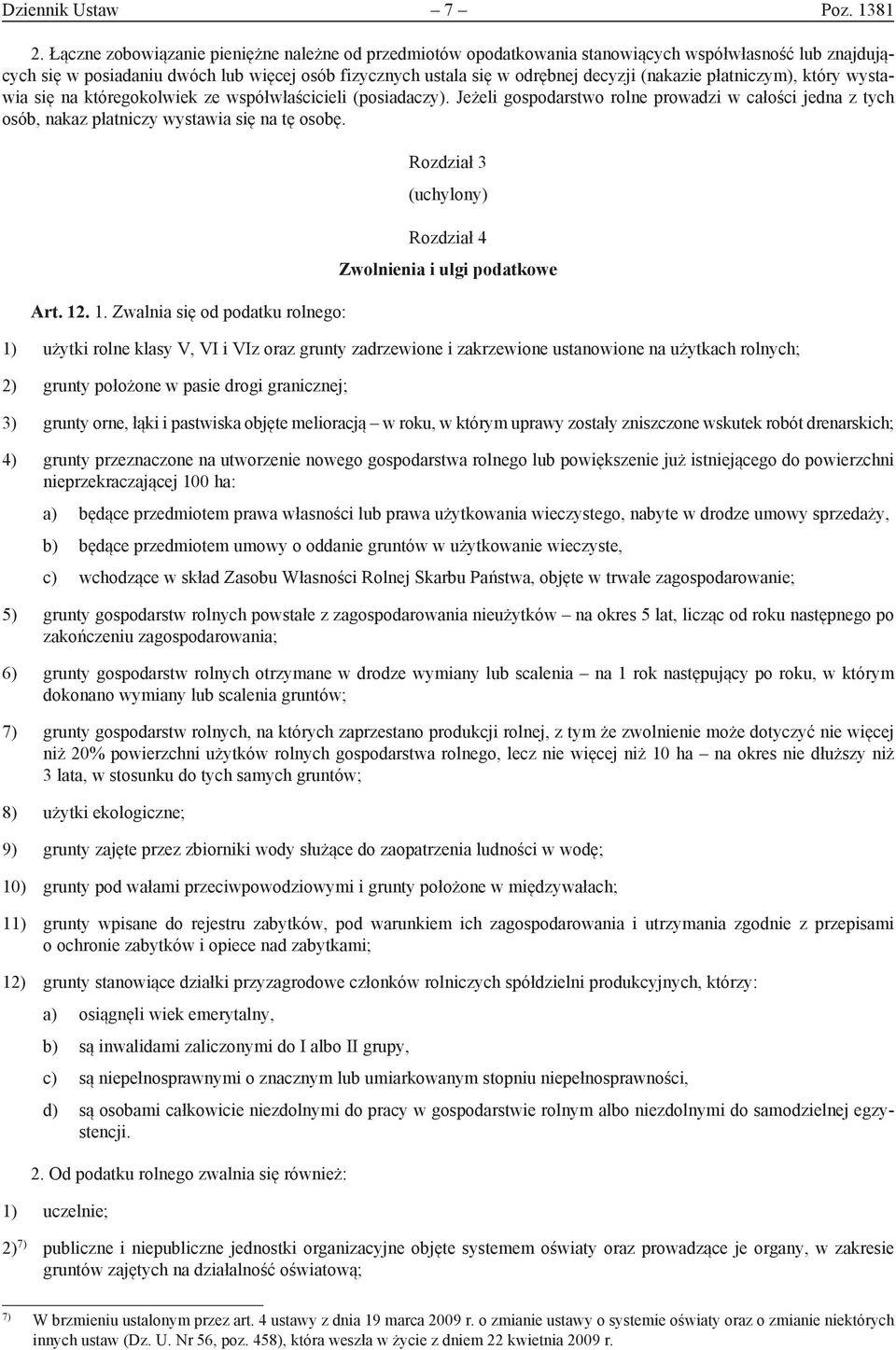 płatniczym), który wystawia się na któregokolwiek ze współwłaścicieli (posiadaczy). Jeżeli gospodarstwo rolne prowadzi w całości jedna z tych osób, nakaz płatniczy wystawia się na tę osobę. Art. 12.