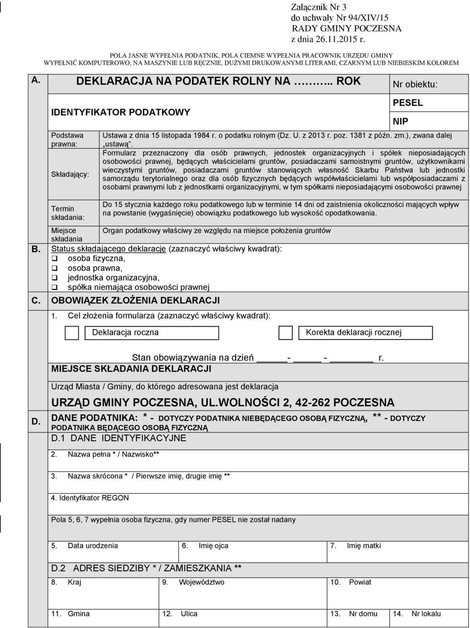 . ROK Nr obiektu: DENTYFKATOR PODATKOWY Podstawa prawna: Składający: Termin składania: PESEL Ustawa z dnia 15 listopada 1984 r. o podatku rolnym (Dz. U. z 2013 r. poz. 1381 z późn. zm.