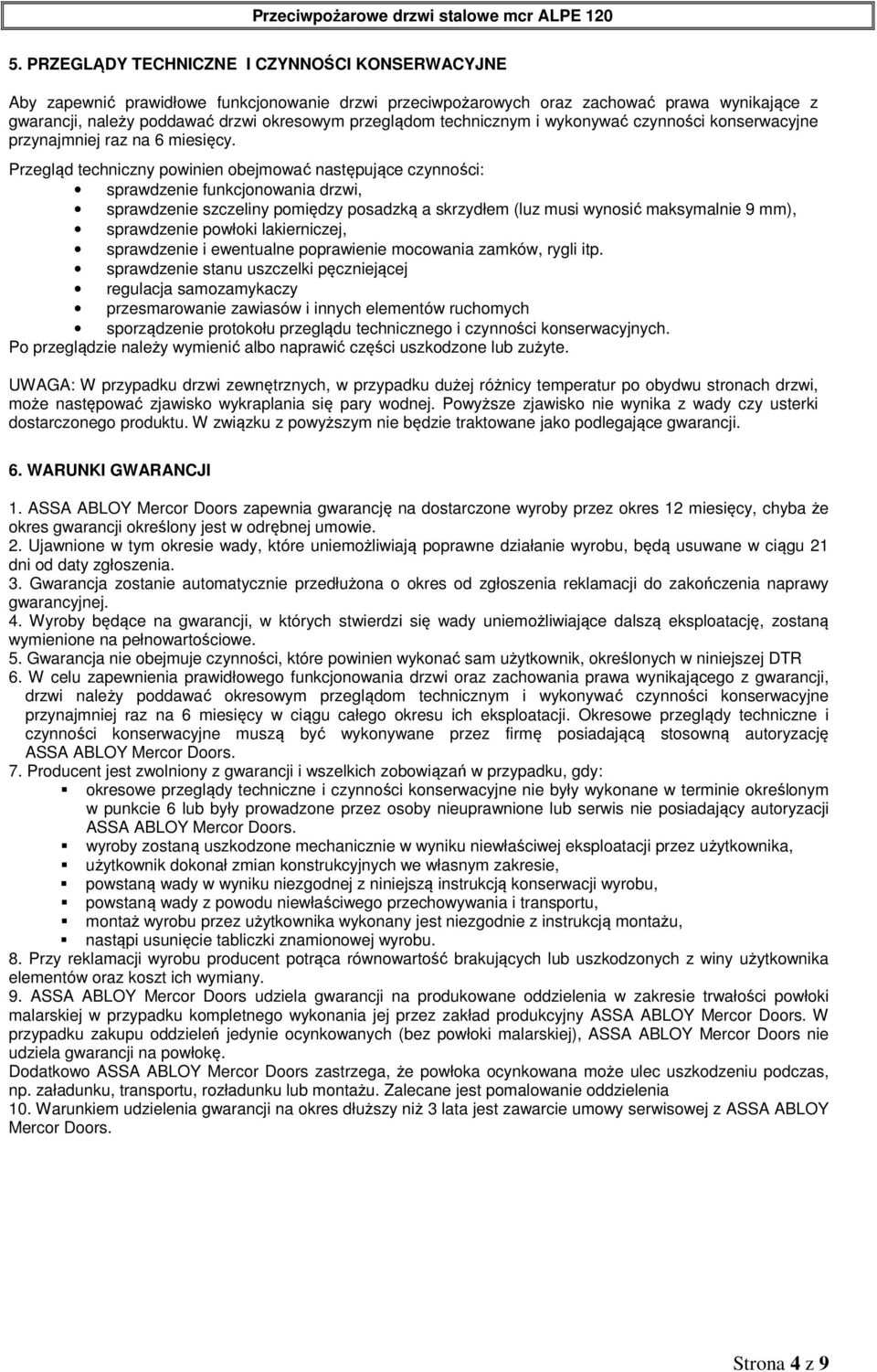 Przegląd techniczny powinien obejmować następujące czynności: sprawdzenie funkcjonowania drzwi, sprawdzenie szczeliny pomiędzy posadzką a skrzydłem (luz musi wynosić maksymalnie 9 mm), sprawdzenie