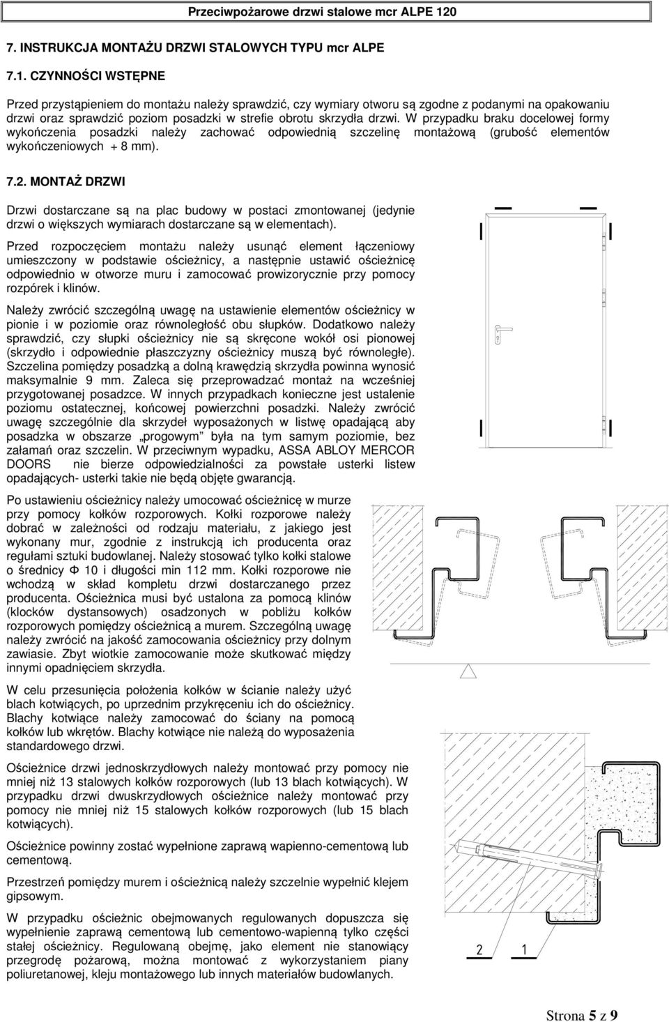 W przypadku braku docelowej formy wykończenia posadzki należy zachować odpowiednią szczelinę montażową (grubość elementów wykończeniowych + 8 mm). 7.2.