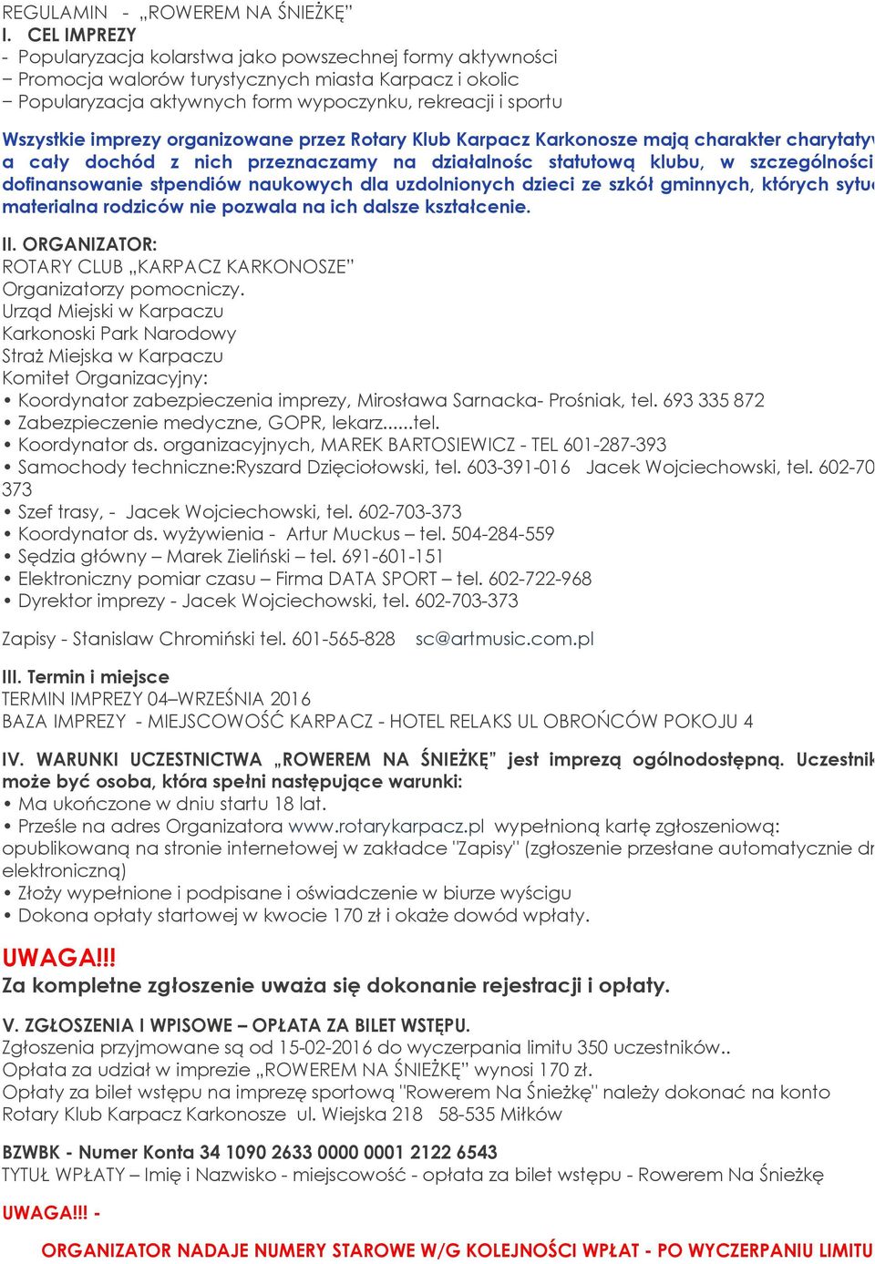 imprezy organizowane przez Rotary Klub Karpacz Karkonosze mają charakter charytatywny, a cały dochód z nich przeznaczamy na działalnośc statutową klubu, w szczególności na dofinansowanie stpendiów