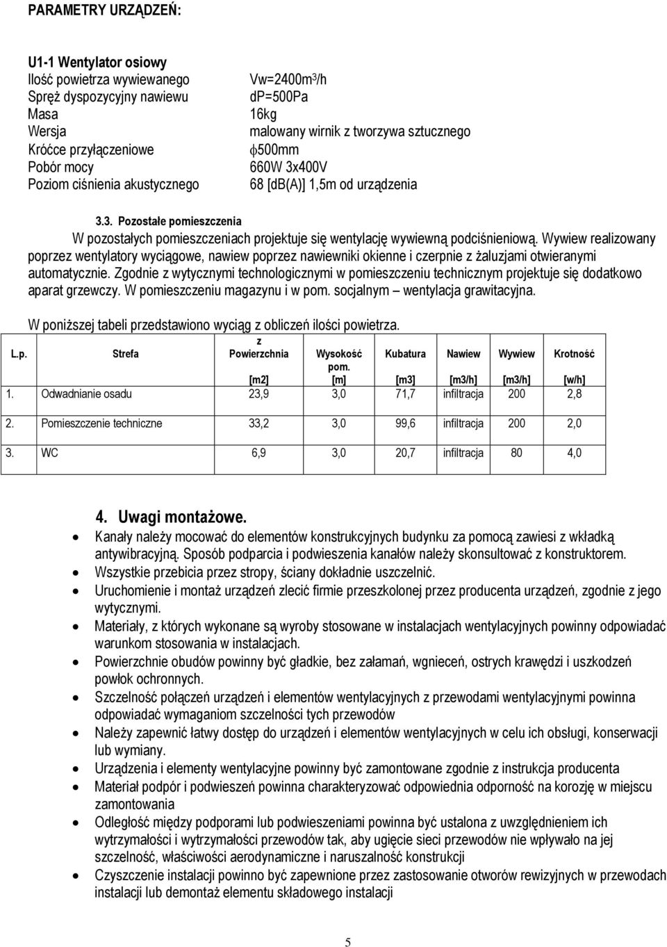 Wywiew realizowany poprzez wentylatory wyciągowe, nawiew poprzez nawiewniki okienne i czerpnie z żaluzjami otwieranymi automatycznie.