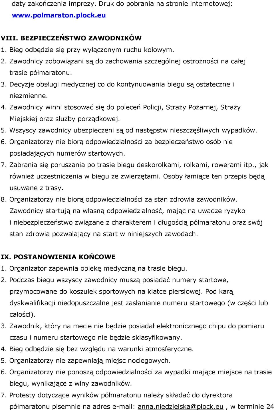 Zawodnicy winni stosować się do poleceń Policji, Straży Pożarnej, Straży Miejskiej oraz służby porządkowej. 5. Wszyscy zawodnicy ubezpieczeni są od następstw nieszczęśliwych wypadków. 6.