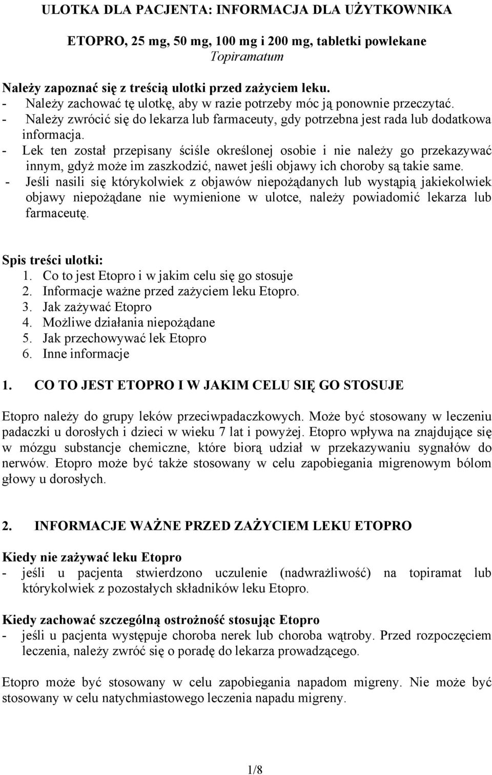 - Lek ten został przepisany ściśle określonej osobie i nie należy go przekazywać innym, gdyż może im zaszkodzić, nawet jeśli objawy ich choroby są takie same.