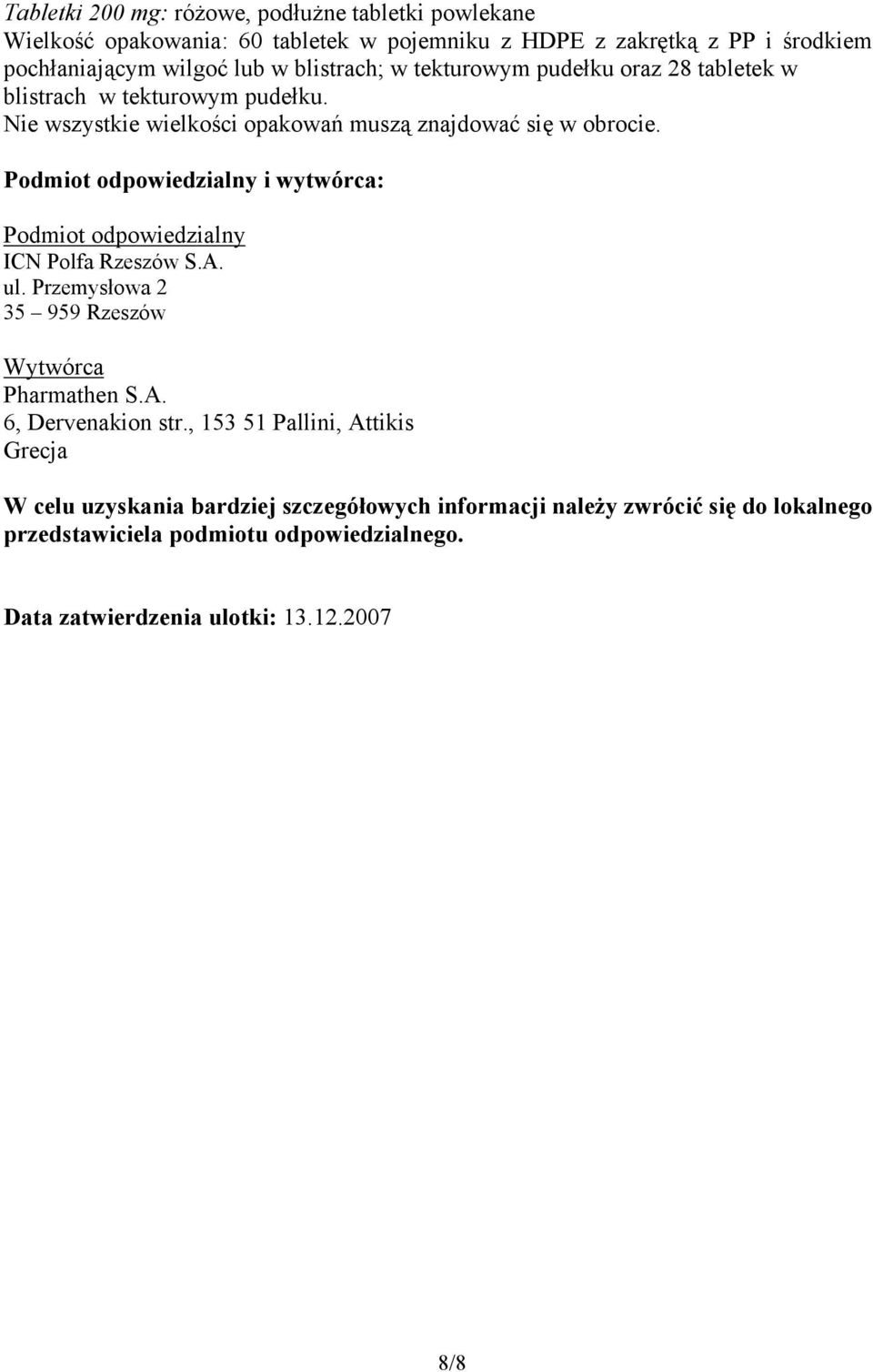 Podmiot odpowiedzialny i wytwórca: Podmiot odpowiedzialny ICN Polfa Rzeszów S.A. ul. Przemysłowa 2 35 959 Rzeszów Wytwórca Pharmathen S.A. 6, Dervenakion str.