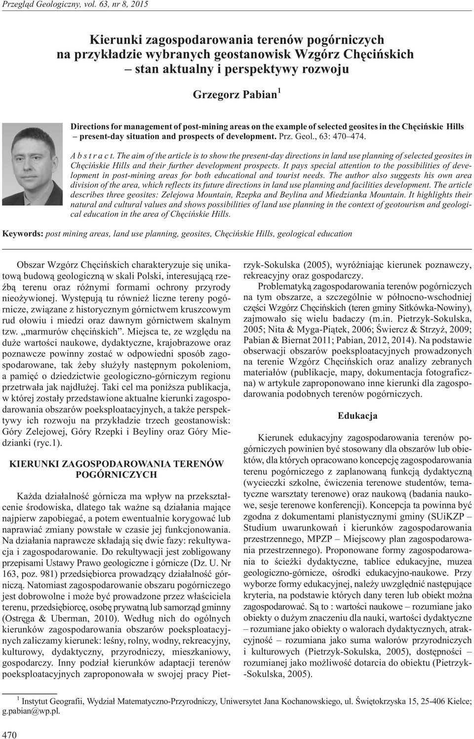 Theaimofthearticle is to show the present-day directions in land use planning of selected geosites in Chêciñskie Hills and their further development prospects.