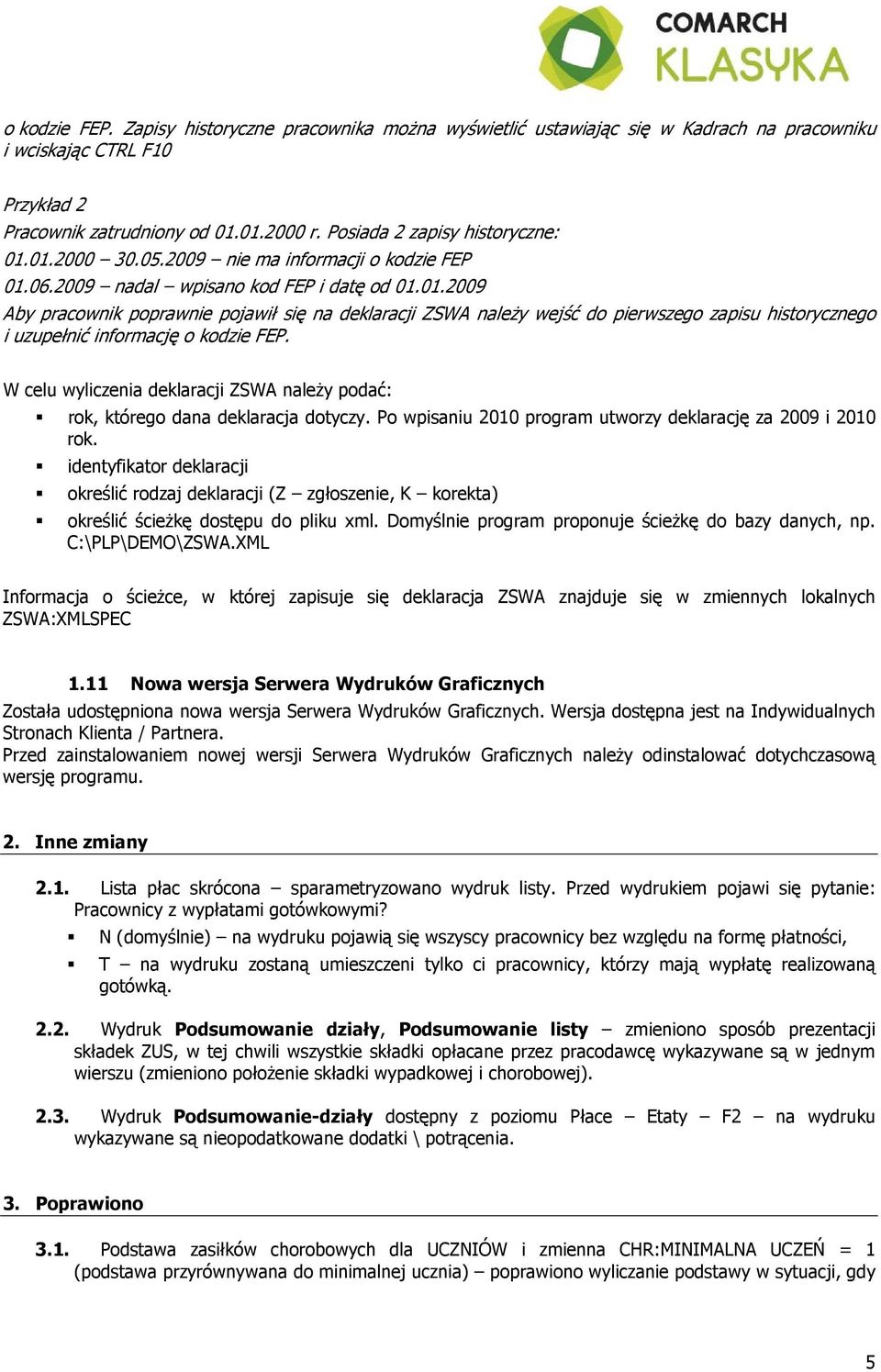 W celu wyliczenia deklaracji ZSWA naleŝy podać: rok, którego dana deklaracja dotyczy. Po wpisaniu 2010 program utworzy deklarację za 2009 i 2010 rok.