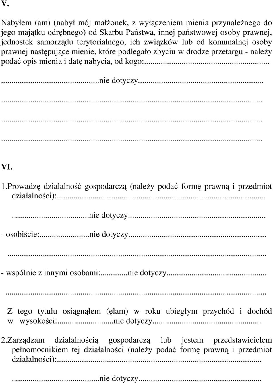 Prowadzę działalność gospodarczą (należy podać formę prawną i przedmiot działalności):......nie dotyczy... - osobiście:...nie dotyczy...... - wspólnie z innymi osobami:...nie dotyczy... Z tego tytułu osiągnąłem (ęłam) w roku ubiegłym przychód i dochód w wysokości:.