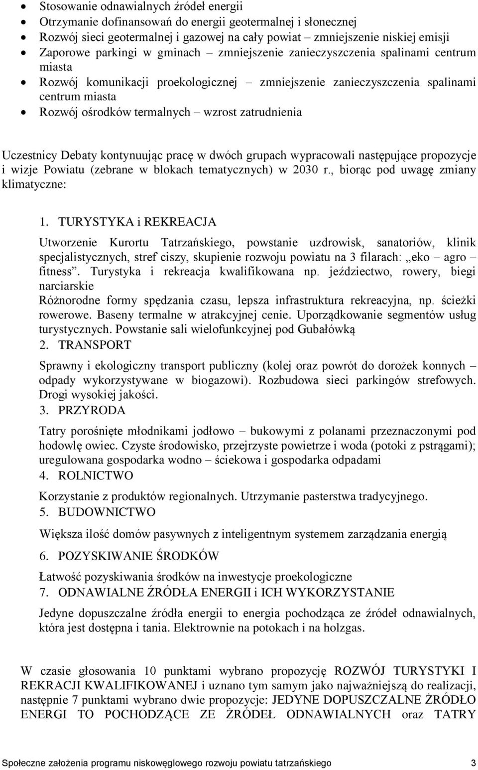 Uczestnicy Debaty kontynuując pracę w dwóch grupach wypracowali następujące propozycje i wizje Powiatu (zebrane w blokach tematycznych) w 2030 r., biorąc pod uwagę zmiany klimatyczne: 1.
