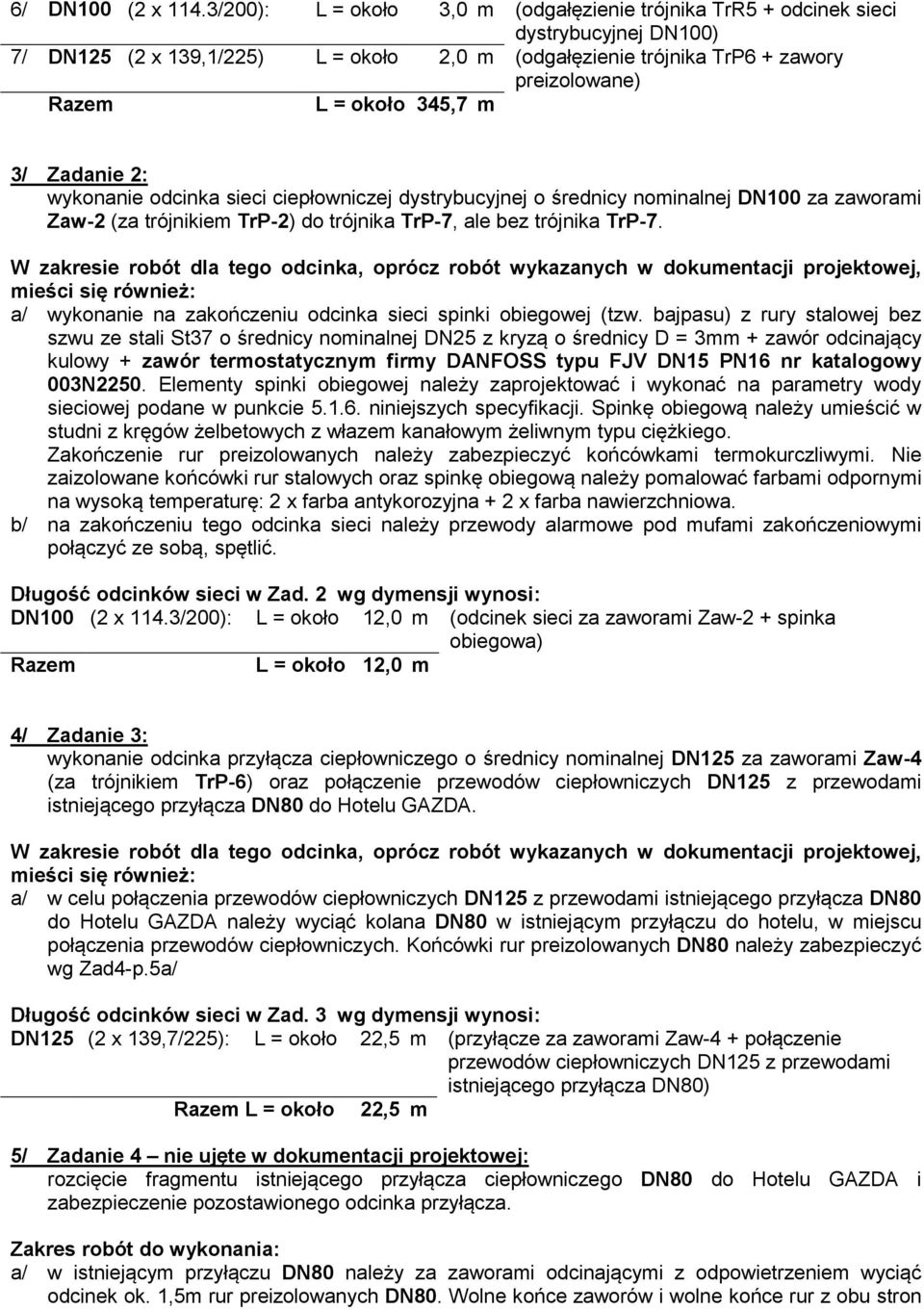345,7 m 3/ Zadanie 2: wykonanie odcinka sieci ciepłowniczej dystrybucyjnej o średnicy nominalnej DN100 za zaworami Zaw-2 (za trójnikiem TrP-2) do trójnika TrP-7, ale bez trójnika TrP-7.