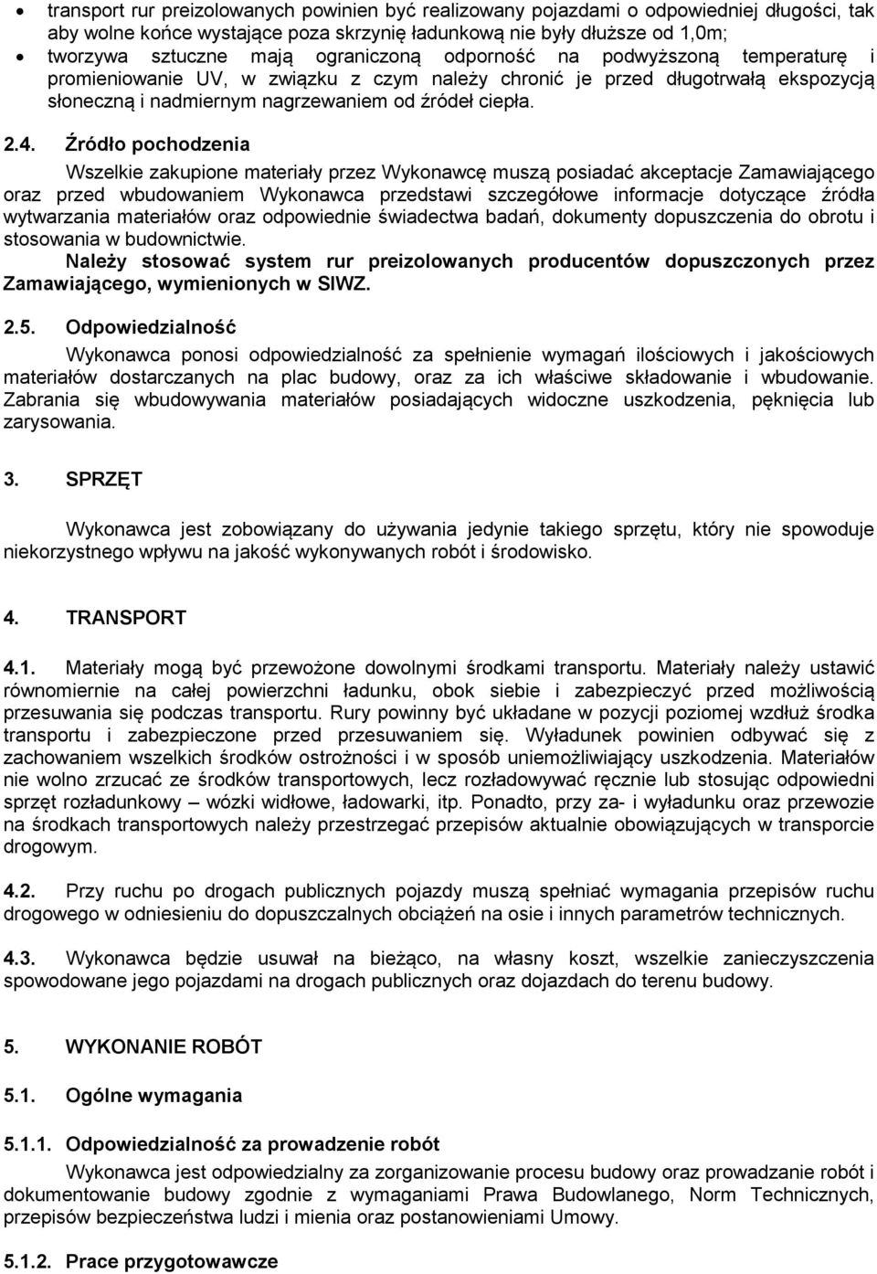 Źródło pochodzenia Wszelkie zakupione materiały przez Wykonawcę muszą posiadać akceptacje Zamawiającego oraz przed wbudowaniem Wykonawca przedstawi szczegółowe informacje dotyczące źródła wytwarzania