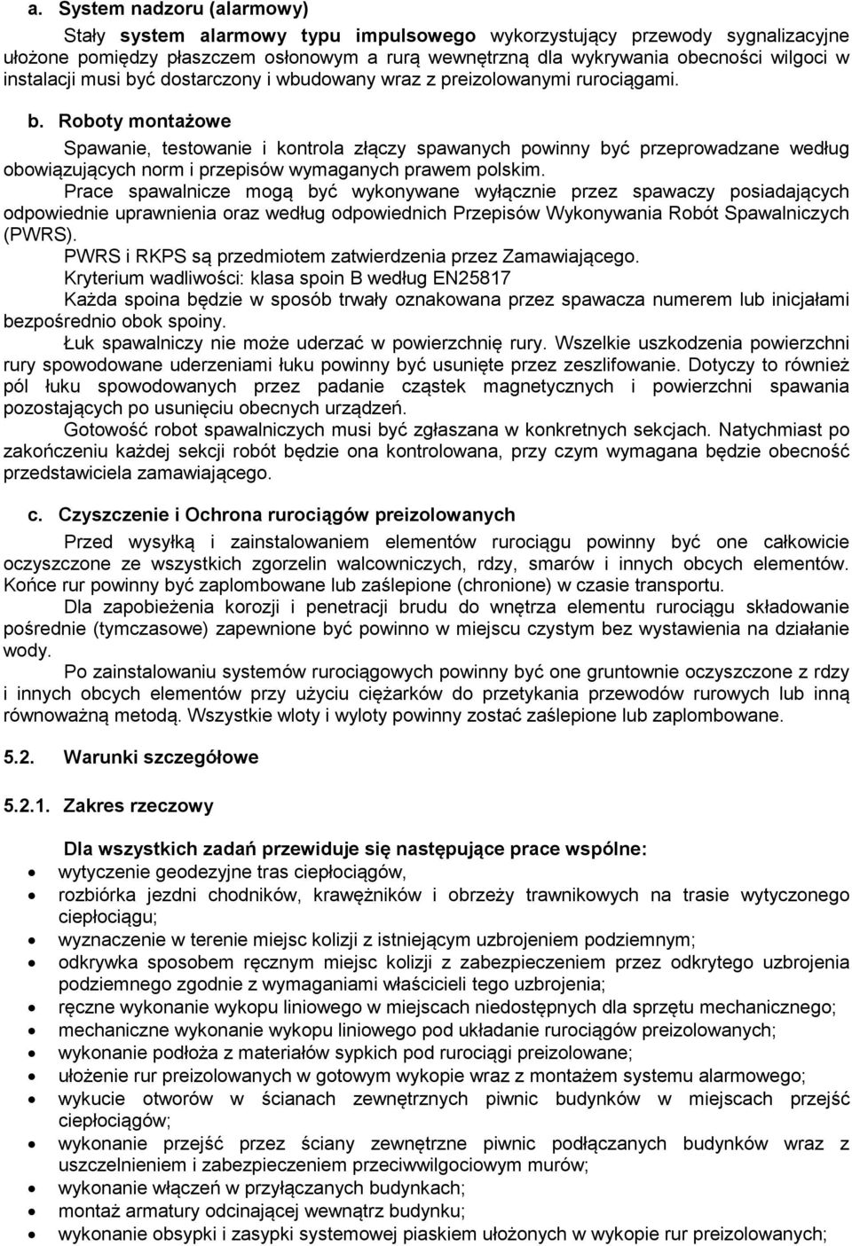Prace spawalnicze mogą być wykonywane wyłącznie przez spawaczy posiadających odpowiednie uprawnienia oraz według odpowiednich Przepisów Wykonywania Robót Spawalniczych (PWRS).