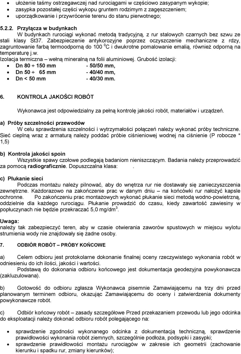 Zabezpieczenie antykorozyjne poprzez oczyszczenie mechaniczne z rdzy, zagruntowanie farbą termoodporną do 100 0 C i dwukrotne pomalowanie emalią, również odporną na temperaturę j.w. Izolacja termiczna wełną mineralną na folii aluminiowej.
