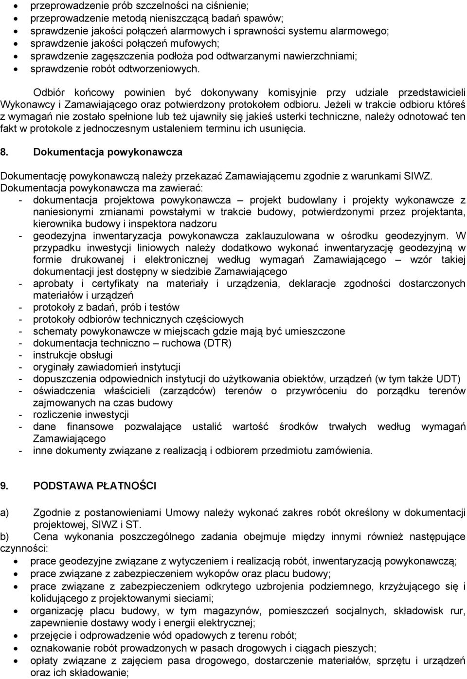 Odbiór końcowy powinien być dokonywany komisyjnie przy udziale przedstawicieli Wykonawcy i Zamawiającego oraz potwierdzony protokołem odbioru.