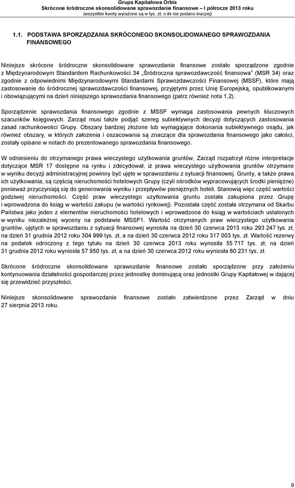 śródrocznej sprawozdawczości finansowej, przyjętymi przez Unię Europejską, opublikowanymi i obowiązującymi na dzień niniejszego sprawozdania finansowego (patrz również nota 1.2).