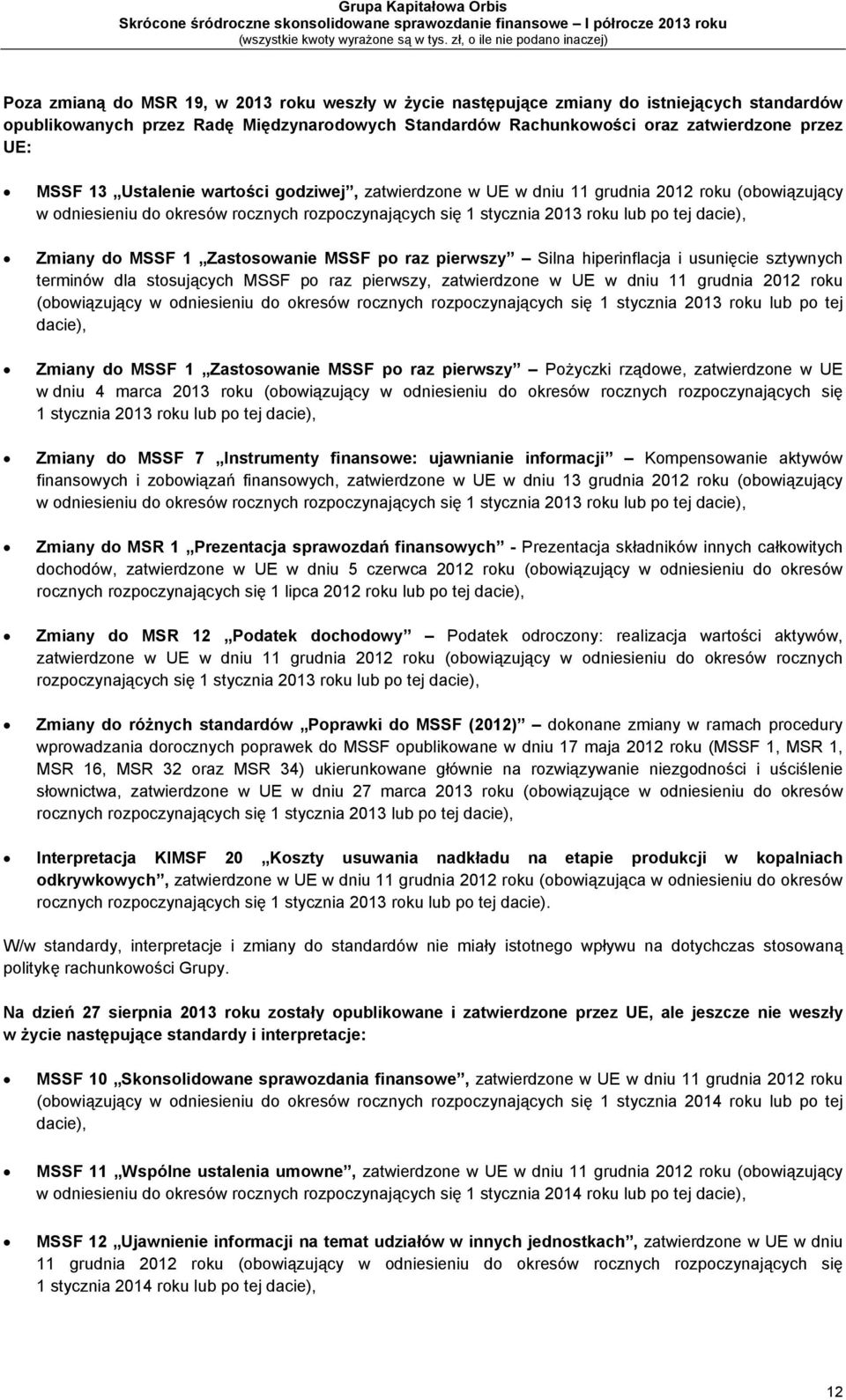 1 Zastosowanie MSSF po raz pierwszy Silna hiperinflacja i usunięcie sztywnych terminów dla stosujących MSSF po raz pierwszy, zatwierdzone w UE w dniu 11 grudnia 2012 roku (obowiązujący w odniesieniu