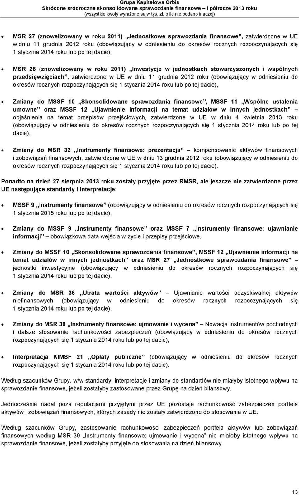 odniesieniu do okresów rocznych rozpoczynających się 1 stycznia 2014 roku lub po tej dacie), Zmiany do MSSF 10 Skonsolidowane sprawozdania finansowe, MSSF 11 Wspólne ustalenia umowne oraz MSSF 12