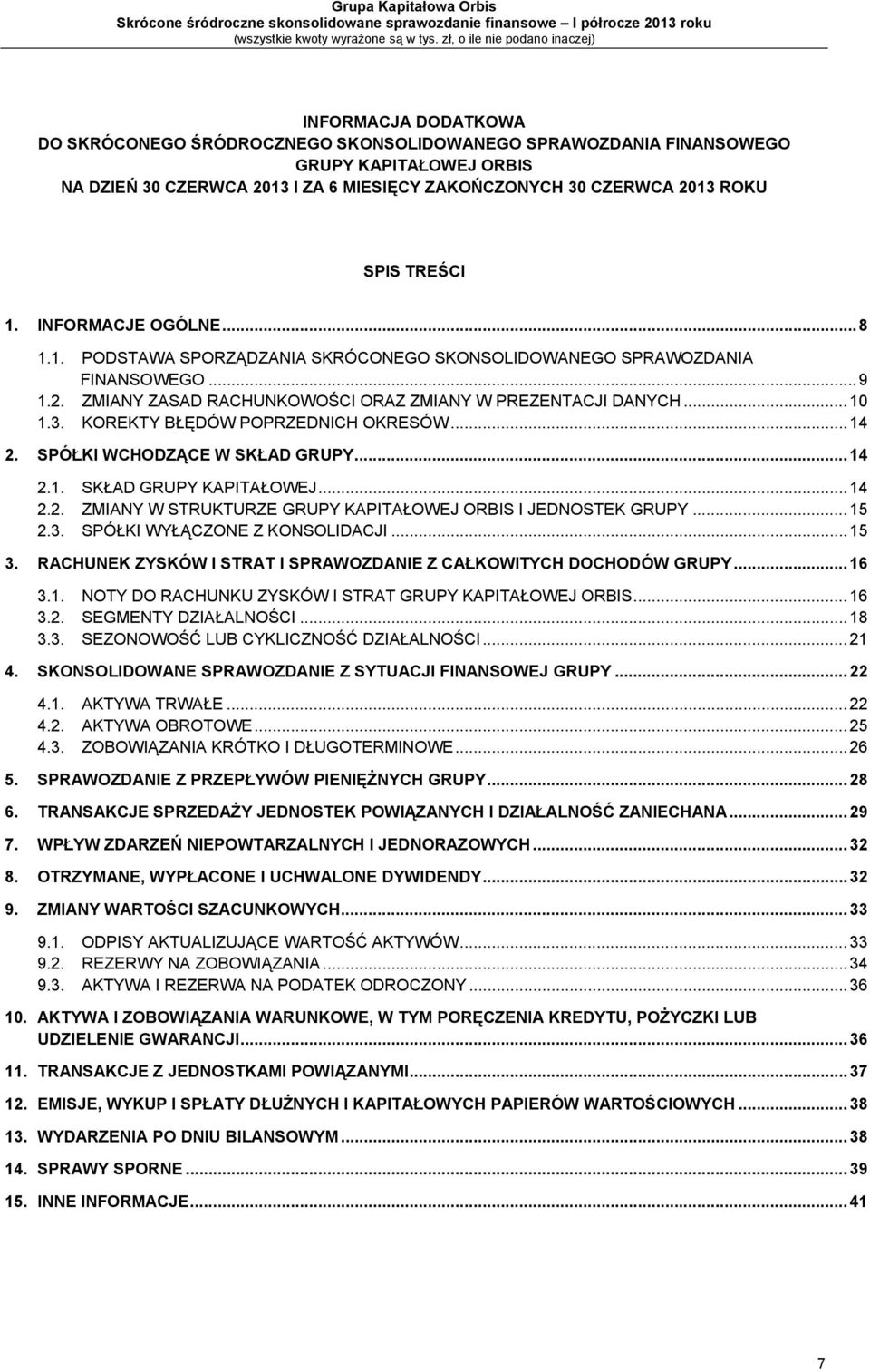 KOREKTY BŁĘDÓW POPRZEDNICH OKRESÓW... 14 2. SPÓŁKI WCHODZĄCE W SKŁAD GRUPY... 14 2.1. SKŁAD GRUPY KAPITAŁOWEJ... 14 2.2. ZMIANY W STRUKTURZE GRUPY KAPITAŁOWEJ ORBIS I JEDNOSTEK GRUPY... 15 2.3.