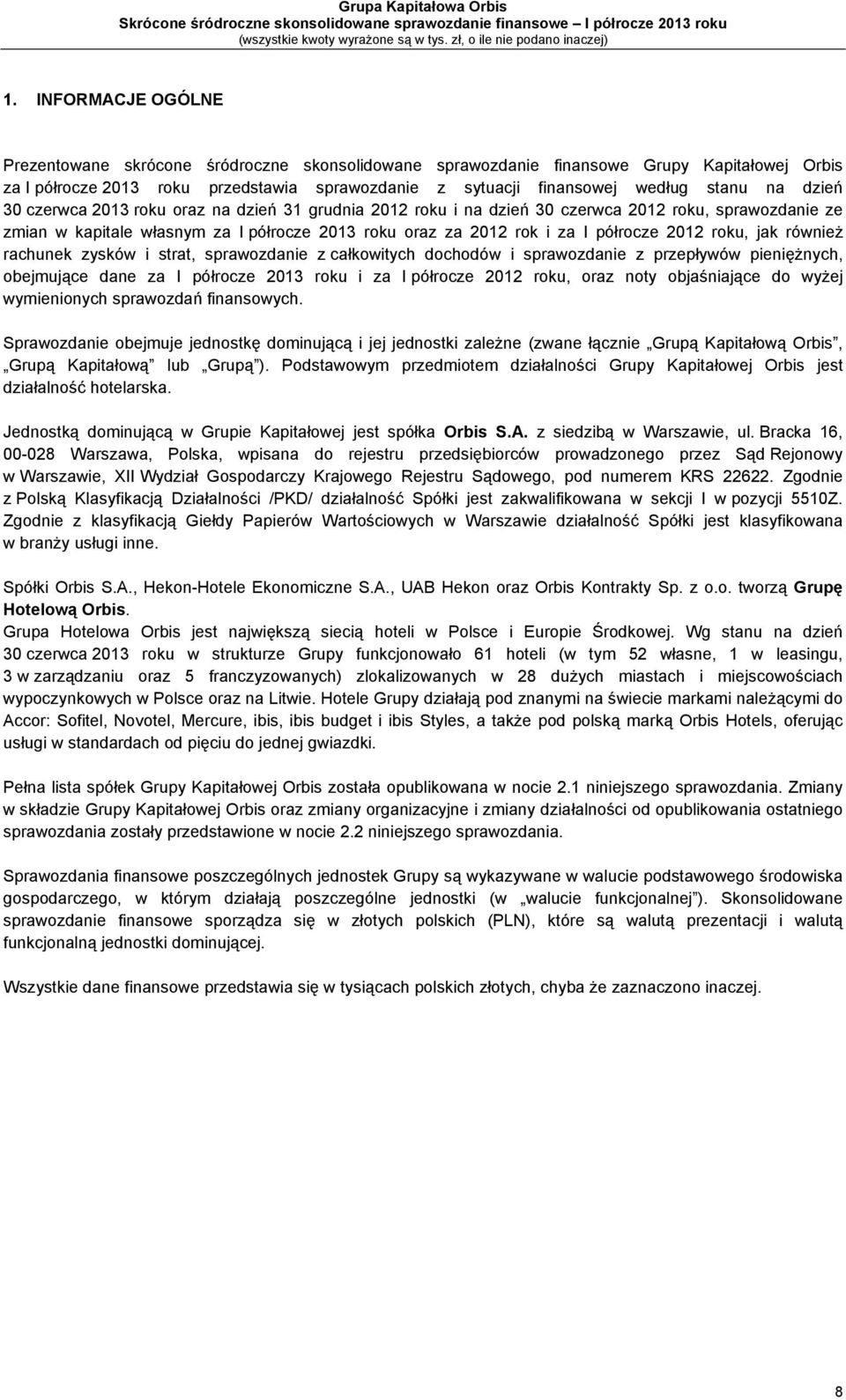 2012 roku, jak również rachunek zysków i strat, sprawozdanie z całkowitych dochodów i sprawozdanie z przepływów pieniężnych, obejmujące dane za I półrocze 2013 roku i za I półrocze 2012 roku, oraz