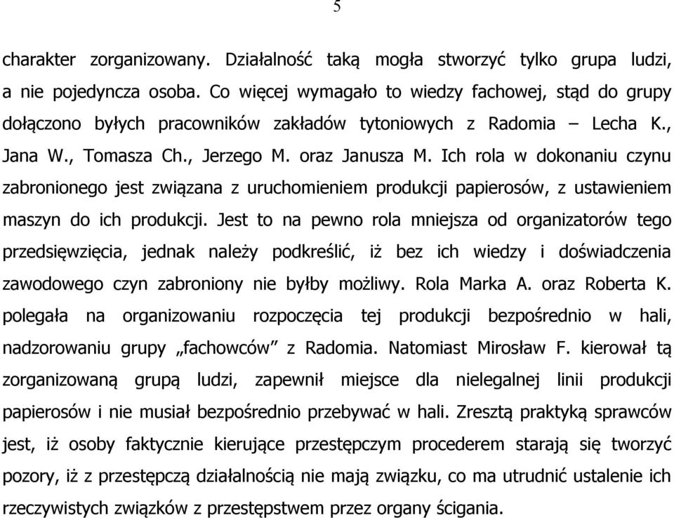 Ich rola w dokonaniu czynu zabronionego jest związana z uruchomieniem produkcji papierosów, z ustawieniem maszyn do ich produkcji.