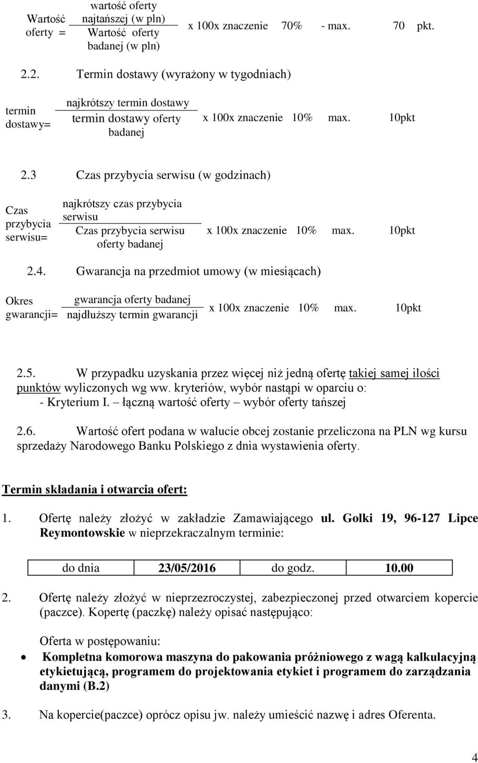 3 Czas przybycia serwisu (w godzinach) Czas przybycia serwisu= najkrótszy czas przybycia serwisu Czas przybycia serwisu oferty badanej x 100x znaczenie 10% max. 10pkt 2.4.