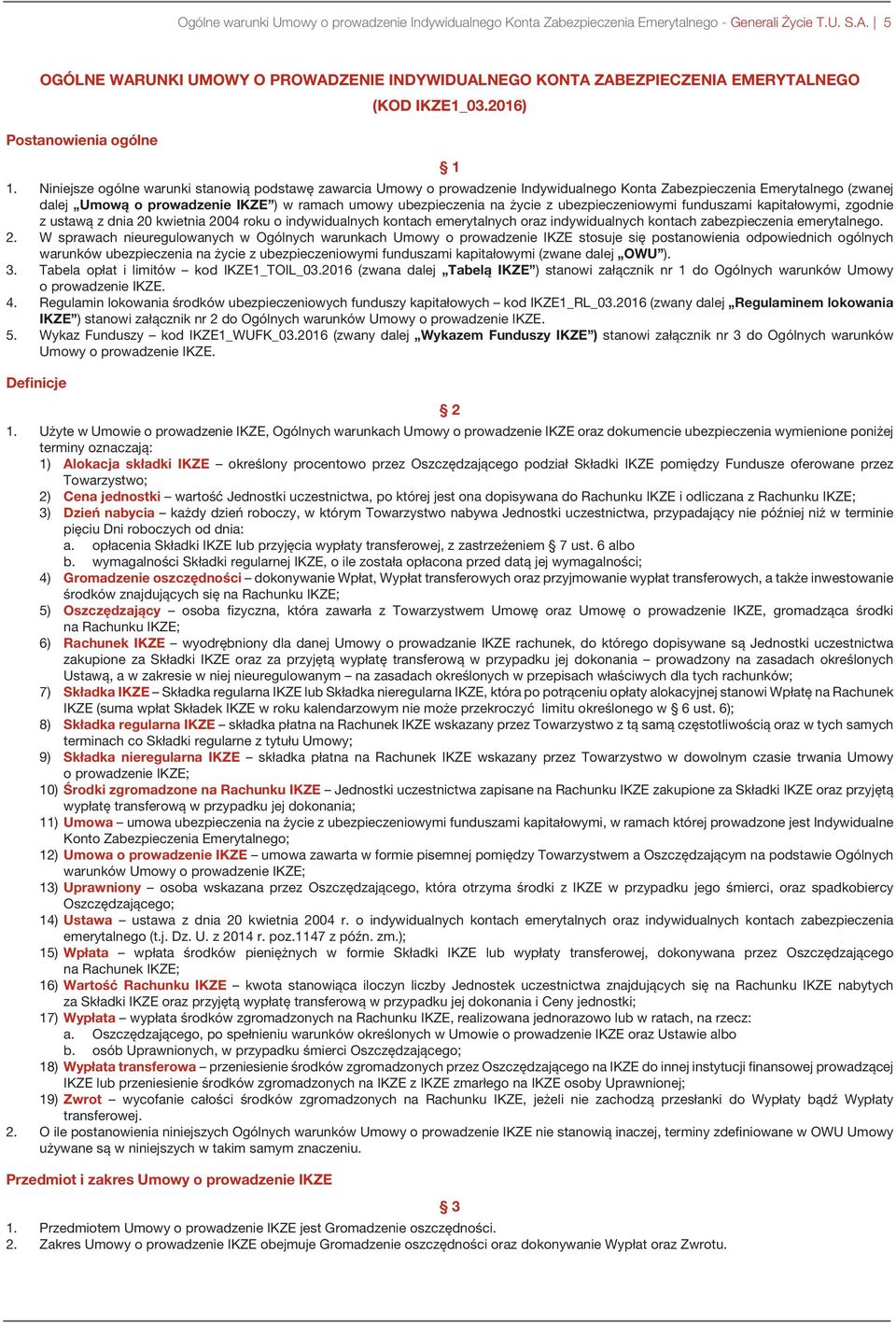 Niniejsze ogólne warunki stanowią podstawę zawarcia Umowy o prowadzenie Indywidualnego Konta Zabezpieczenia Emerytalnego (zwanej dalej Umową o prowadzenie IKZE ) w ramach umowy ubezpieczenia na życie