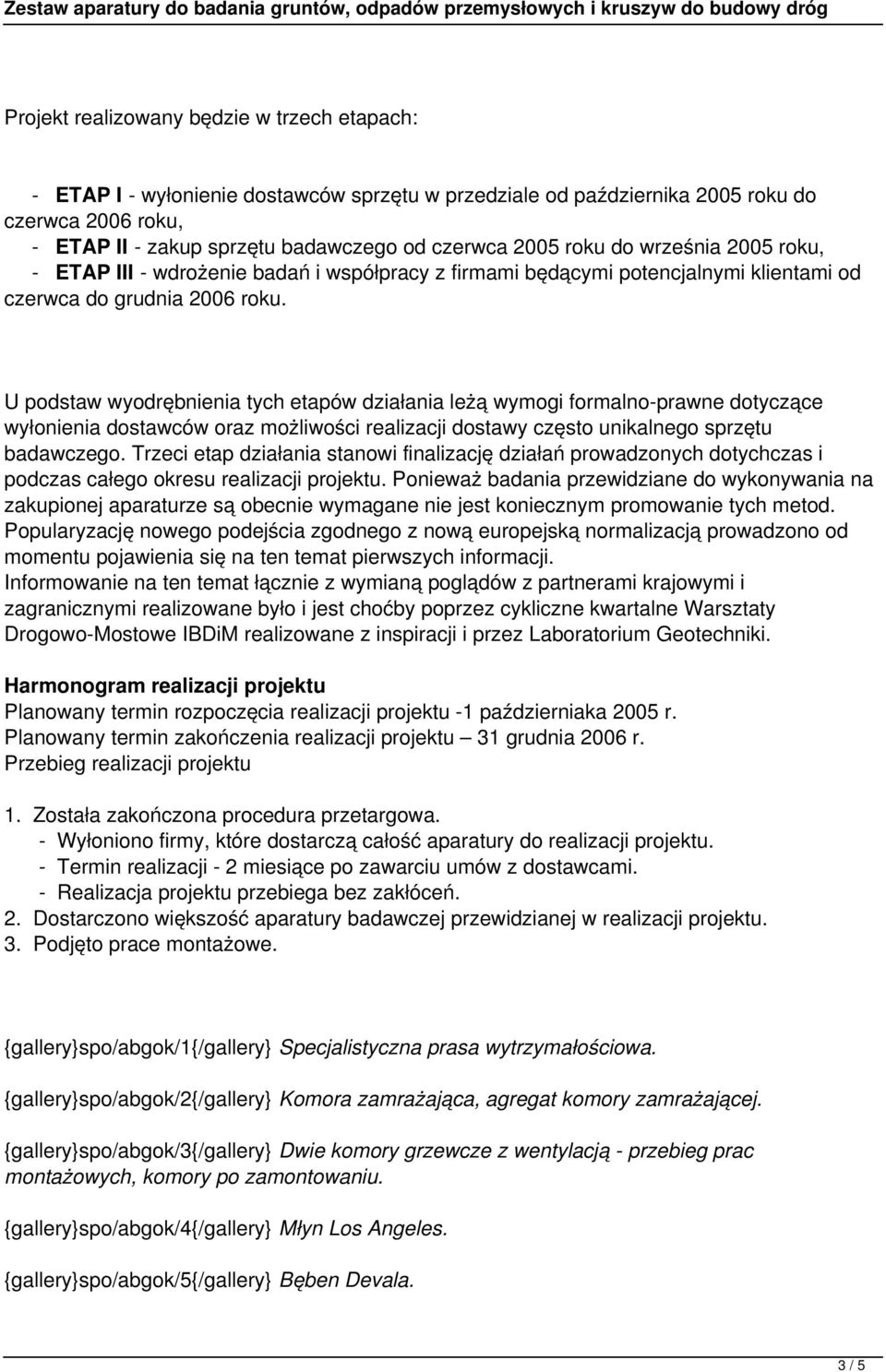 U podstaw wyodrębnienia tych etapów działania leżą wymogi formalno-prawne dotyczące wyłonienia dostawców oraz możliwości realizacji dostawy często unikalnego sprzętu badawczego.