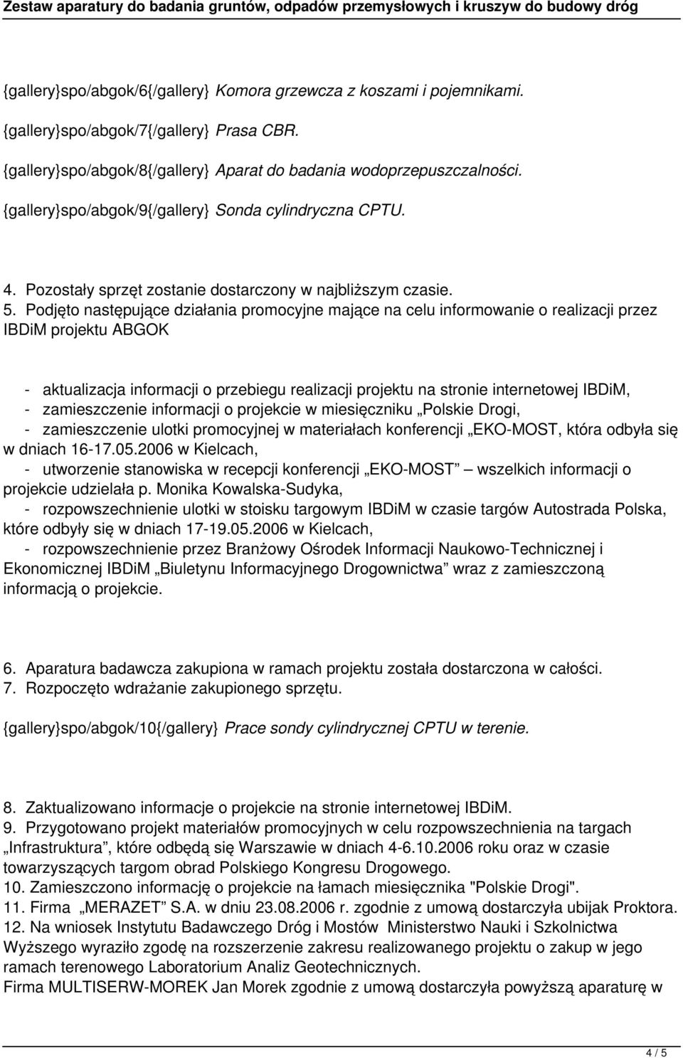 Podjęto następujące działania promocyjne mające na celu informowanie o realizacji przez IBDiM projektu ABGOK - aktualizacja informacji o przebiegu realizacji projektu na stronie internetowej IBDiM, -