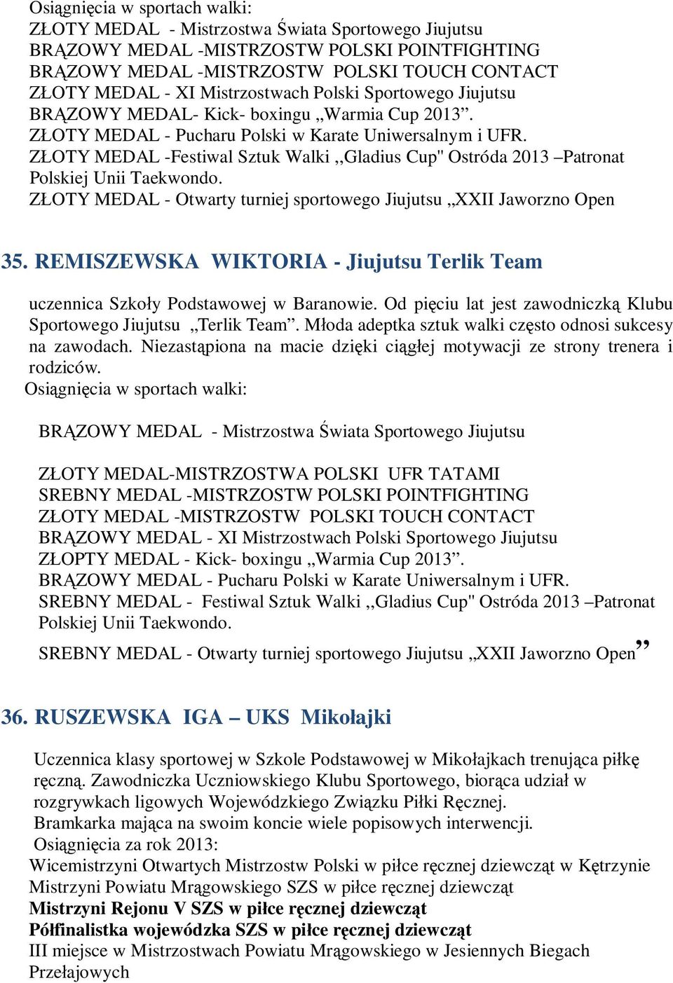 ZŁOTY MEDAL -Festiwal Sztuk Walki,,Gladius Cup'' Ostróda 2013 Patronat Polskiej Unii Taekwondo. ZŁOTY MEDAL - Otwarty turniej sportowego Jiujutsu XXII Jaworzno Open 35.