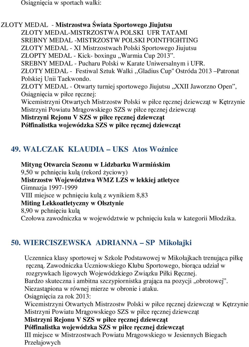 ZŁOTY MEDAL - Festiwal Sztuk Walki,,Gladius Cup'' Ostróda 2013 Patronat Polskiej Unii Taekwondo. ZŁOTY MEDAL - Otwarty turniej sportowego Jiujutsu XXII Jaworzno Open, Osiągnięcia w piłce ręcznej: 49.