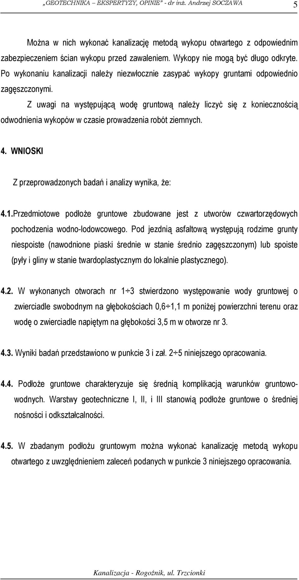 Z uwagi na występującą wodę gruntową naleŝy liczyć się z koniecznością odwodnienia wykopów w czasie prowadzenia robót ziemnych. 4. WNIOSKI Z przeprowadzonych badań i analizy wynika, Ŝe: 4.1.