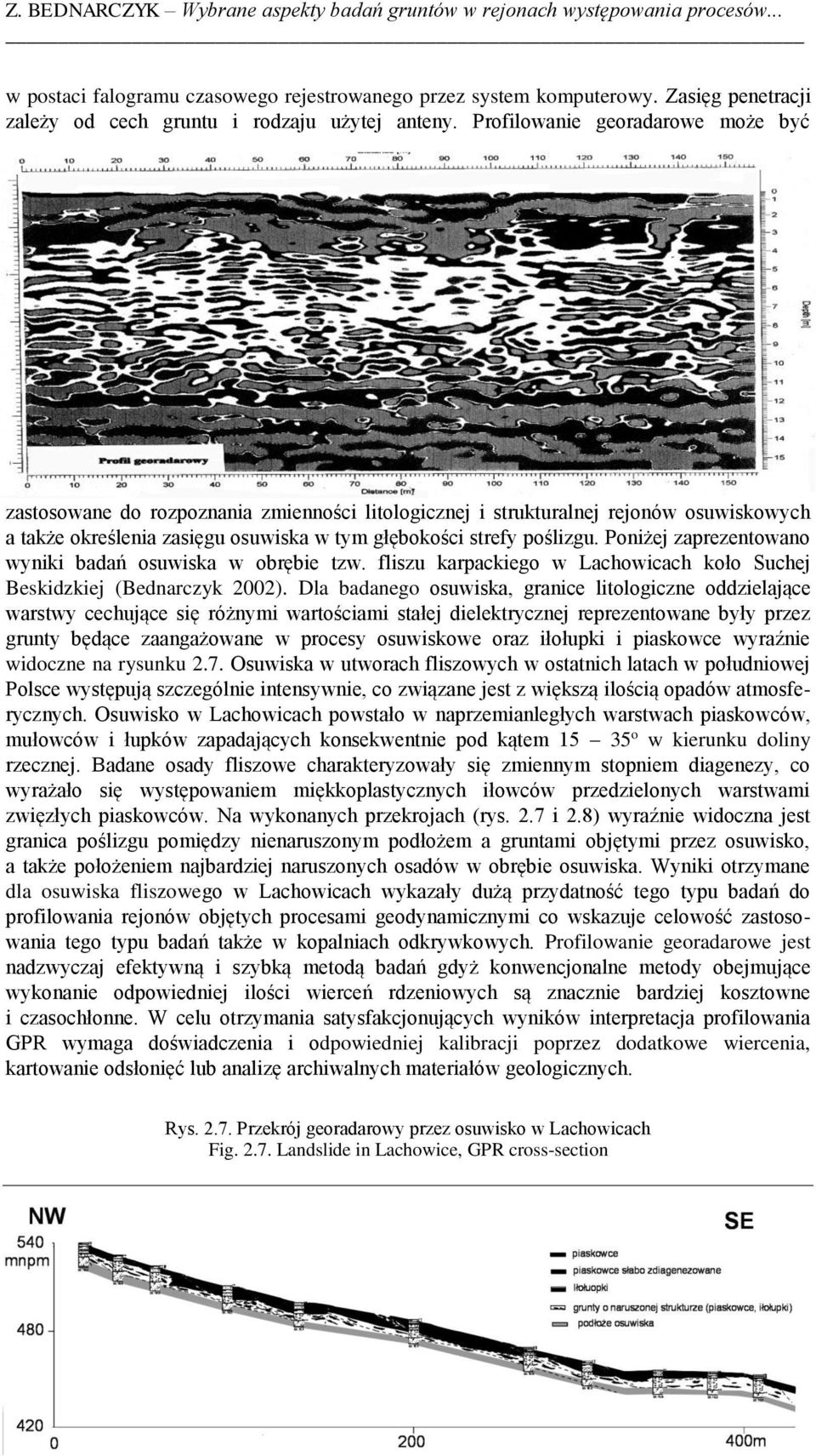 Profilowanie georadarowe może być zastosowane do rozpoznania zmienności litologicznej i strukturalnej rejonów osuwiskowych a także określenia zasięgu osuwiska w tym głębokości strefy poślizgu.