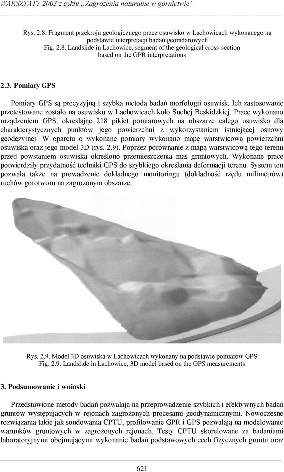 Prace wykonano urządzeniem GPS, określając 218 pikiet pomiarowych na obszarze całego osuwiska dla charakterystycznych punktów jego powierzchni z wykorzystaniem istniejącej osnowy geodezyjnej.