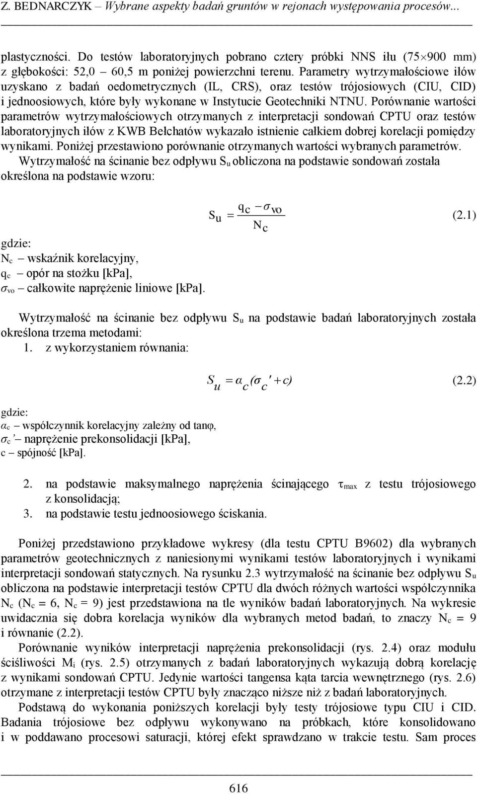 Parametry wytrzymałościowe iłów uzyskano z badań oedometrycznych (IL, CRS), oraz testów trójosiowych (CIU, CID) i jednoosiowych, które były wykonane w Instytucie Geotechniki NTNU.