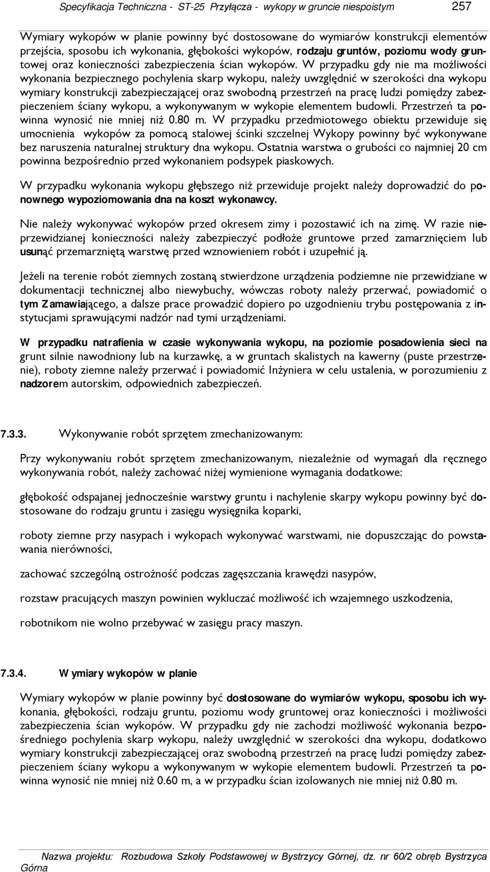 W przypadku gdy nie ma możliwości wykonania bezpiecznego pochylenia skarp wykopu, należy uwzględnić w szerokości dna wykopu wymiary konstrukcji zabezpieczającej oraz swobodną przestrzeń na pracę