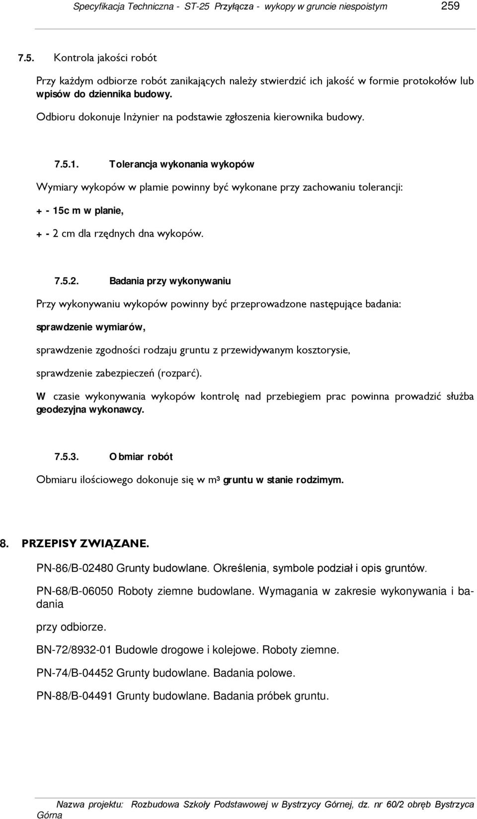 Tolerancja wykonania wykopów Wymiary wykopów w plamie powinny być wykonane przy zachowaniu tolerancji: + - 15c m w planie, + - 2 