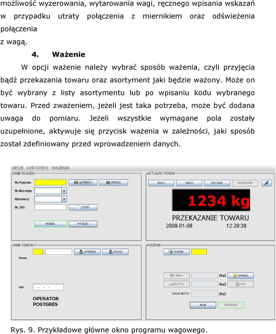 Może on być wybrany z listy asortymentu lub po wpisaniu kodu wybranego towaru. Przed zważeniem, jeżeli jest taka potrzeba, może być dodana uwaga do pomiaru.