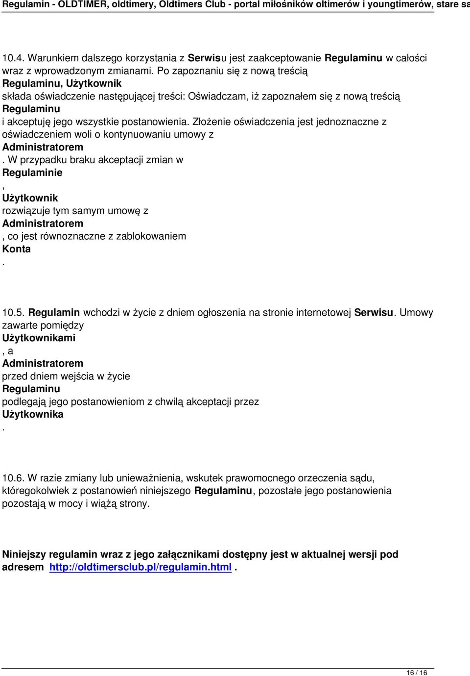 Administratorem W przypadku braku akceptacji zmian w Regulaminie, Użytkownik rozwiązuje tym samym umowę z Administratorem, co jest równoznaczne z zablokowaniem Konta 105 Regulamin wchodzi w życie z