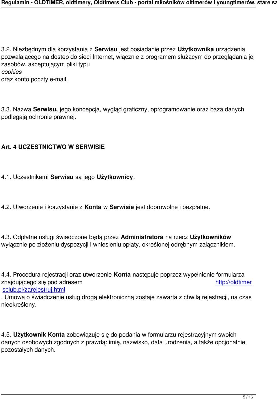 Użytkownicy 42 Utworzenie i korzystanie z Konta w Serwisie jest dobrowolne i bezpłatne 43 Odpłatne usługi świadczone będą przez na rzecz Użytkowników wyłącznie po złożeniu dyspozycji i wniesieniu