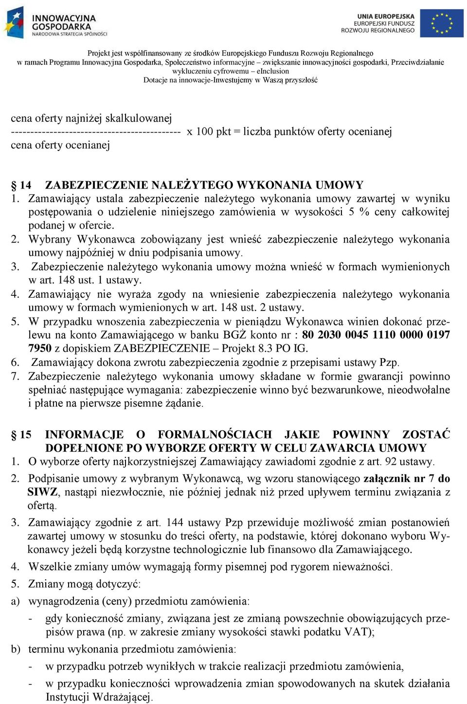 Zamawiający ustala zabezpieczenie należytego wykonania umowy zawartej w wyniku postępowania o udzielenie niniejszego zamówienia w wysokości 5 % ceny całkowitej podanej w ofercie. 2.