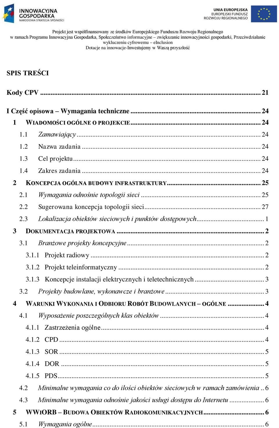 .. 24 2 KONCEPCJA OGÓLNA BUDOWY INFRASTRUKTURY... 25 2.1 Wymagania odnośnie topologii sieci... 25 2.2 Sugerowana koncepcja topologii sieci... 27 2.