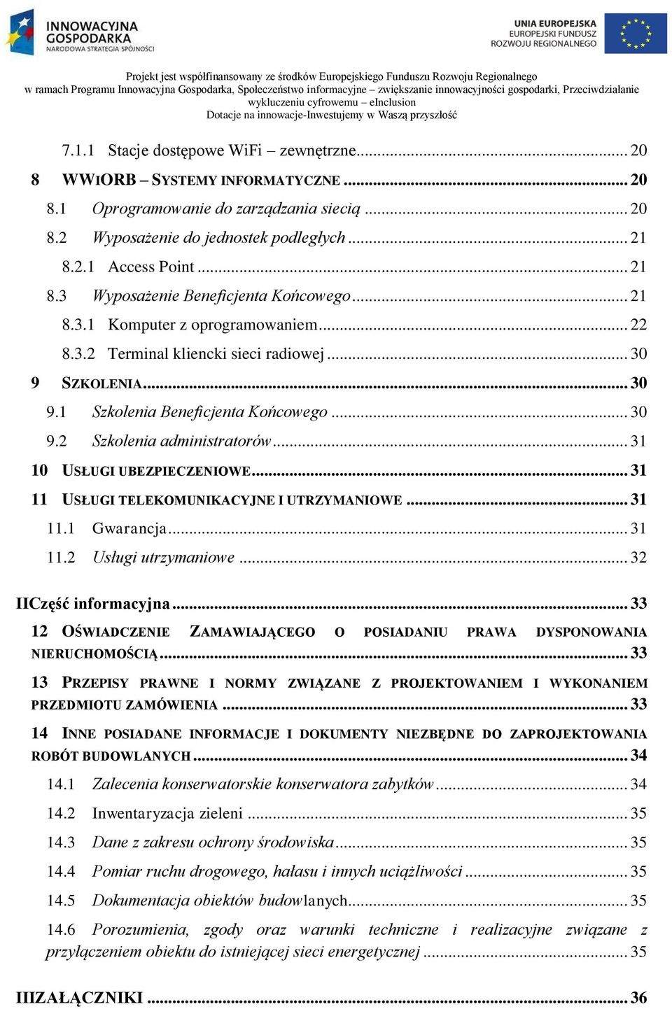 .. 21 8.3.1 Komputer z oprogramowaniem... 22 8.3.2 Terminal kliencki sieci radiowej... 30 9 SZKOLENIA... 30 9.1 Szkolenia Beneficjenta Końcowego... 30 9.2 Szkolenia administratorów.