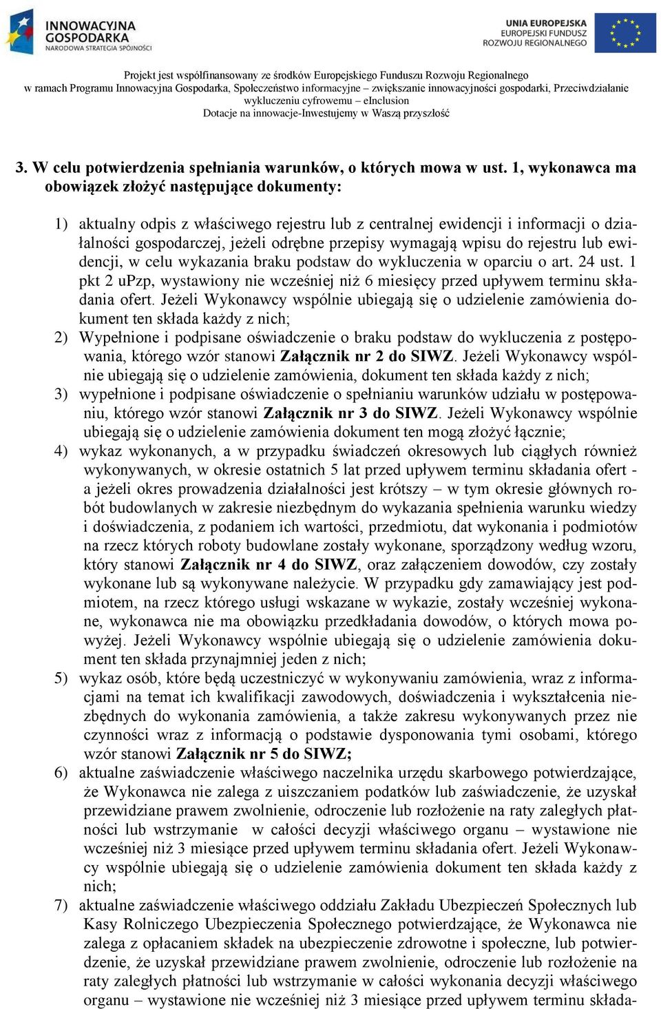 1, wykonawca ma obowiązek złożyć następujące dokumenty: 1) aktualny odpis z właściwego rejestru lub z centralnej ewidencji i informacji o działalności gospodarczej, jeżeli odrębne przepisy wymagają