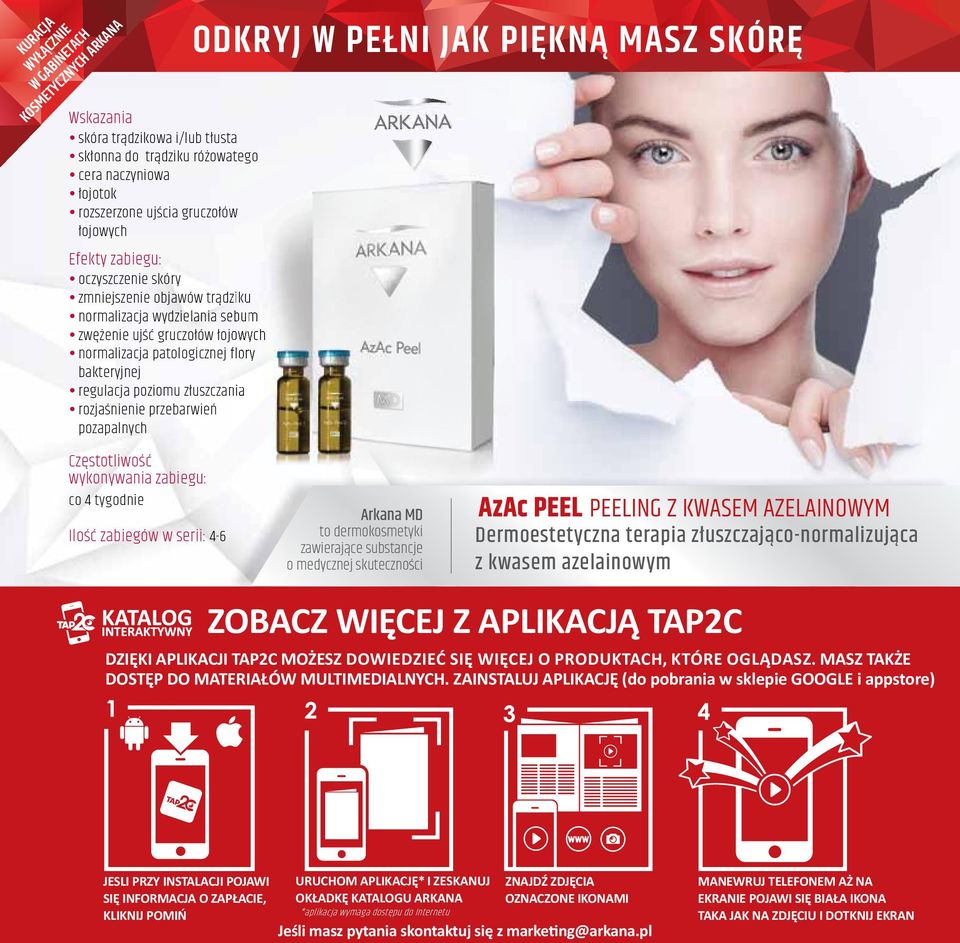rozjaśnienie przebarwień pozapalnych ODKRYJ W PEŁNI JAK PIĘKNĄ MASZ SKÓRĘ Częstotliwość wykonywania zabiegu: co 4 tygodnie Ilość zabiegów w serii: 4-6 Arkana MD to dermokosmetyki zawierające