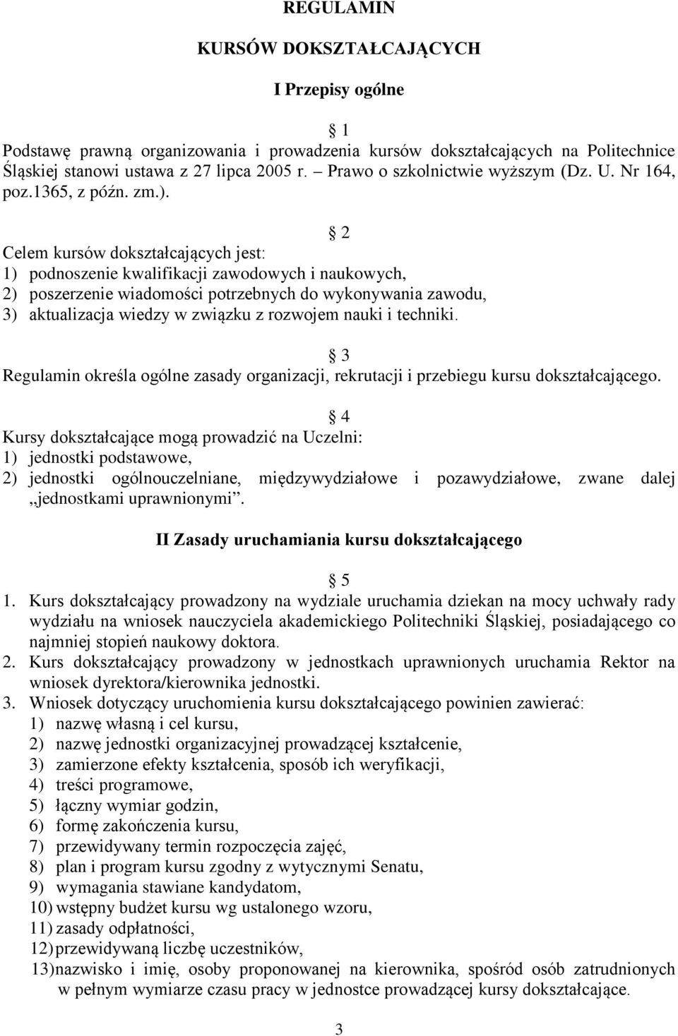 2 Celem kursów dokształcających jest: 1) podnoszenie kwalifikacji zawodowych i naukowych, 2) poszerzenie wiadomości potrzebnych do wykonywania zawodu, 3) aktualizacja wiedzy w związku z rozwojem